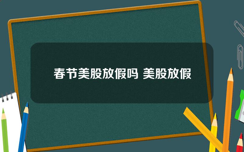 春节美股放假吗 美股放假